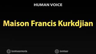 How To Pronounce Maison Francis Kurkdjian [upl. by Monroy]