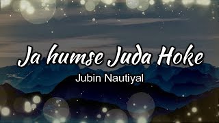 Ja Humse Juda Hoke Lyrics  Jubin Nautiyal  Full HD [upl. by Adalai]