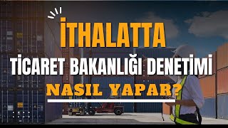 İTHALAT  TİCARET BAKANLIĞI DENETİM AŞAMALARI [upl. by Ailad255]