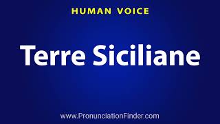 How To Pronounce Terre Siciliane [upl. by Winstonn]