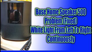 Bose Home Speaker 500 Problem Continuous Light from Left to Right Fixed [upl. by Nonnair]