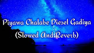 Piyawa Chalabe Diesel Gadiya Slowed And Reverb [upl. by Bibbye332]