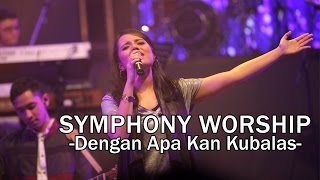 Symphony Worship  Dengan Apa Kan Kubalas  Lagu Rohani [upl. by Llennod]