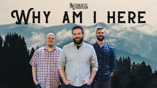 Why Am I Here  Ep 1  The Authentic Christian Podcast [upl. by Reidar438]