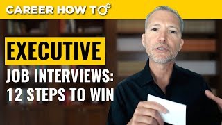 Executive Level Interviews 12 Steps to Win the Job [upl. by Elohcim]