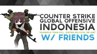 CSGO Indonesia  quotMiawAug Team Kill Jeritan Milyhya RIP AIMquot w Friends [upl. by Rape]