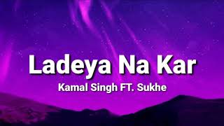 Ladeya na kar lyrics  Kamal singh  Sukhe  Jaggi Sanghera  Avvy Sra  The Town Media [upl. by Rahal]