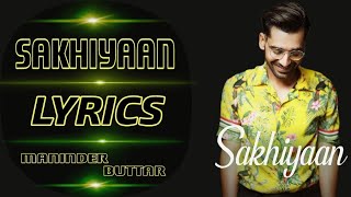 Sakhiyaan Lyrics  Maninder Buttar  New Romantic Song 2018 [upl. by Johst]