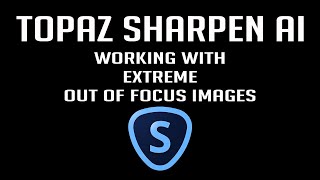 TOPAZ SHARPEN AI Working With Extreme Out of Focus Images [upl. by Ennairrac]