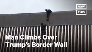 Man Climbs Over Trumps Border Wall  NowThis [upl. by Belda]