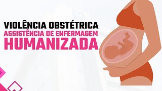 VIOLÃŠNCIA OBSTÃ‰TRICA ASSISTÃŠNCIA DE ENFERMAGEM HUMANIZADA [upl. by Custer]