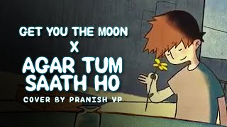 Get You The Moon X Agar Tum Saath Ho Cover by Pranish VP [upl. by Ahsiekan353]