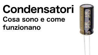 Condensatori Cosa sono e come funzionano [upl. by Wanda94]