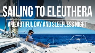 Sailing to Eleuthera  A Beautiful Day amp A Sleepless Night [upl. by Nebeur203]