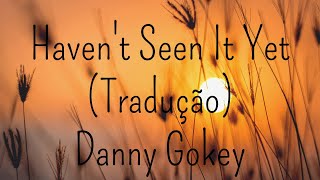 Danny Gokey  Havent Seen It Yet Tradução [upl. by Gnoh]