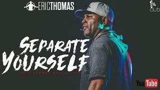 Eric Thomas  Separate Yourself Motivational Speech [upl. by Eniac]