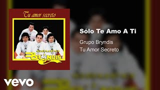 Grupo Bryndis  Sólo Te Amo A Ti Audio [upl. by Kirima943]