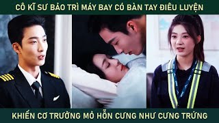 Cô kĩ sư bảo trì máy bay có bàn tay điêu luyện khiến cơ trưởng mỏ hỗn cưng cô như cưng trứng [upl. by Louella632]