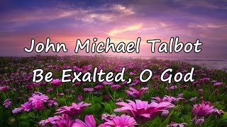 John Michael Talbot  Be Exalted O God with lyrics [upl. by Hough]