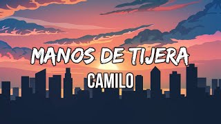 Le dije al cielo que te fuiste y empezó a llorar  Camilo  Manos de Tijera LetraLyrics [upl. by Winne]