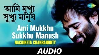 Ami Mukkhu Sukkhu Manush  Vote Special  Best Of Nachiketa Volume 2  Nachiketa Chakraborty  Audio [upl. by Oinotnaocram]