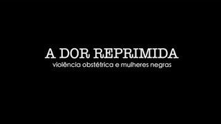 A Dor Reprimida violência obstétrica e mulheres negras documentário [upl. by Heck]