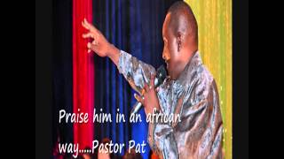 PRAISE him in an African way by Pastor Pat [upl. by Arihsay]