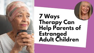 7 Ways Therapy Can Help Parents of Estranged Adult Children [upl. by Lynde]