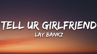 Lay Bankz  Tell Ur Girlfriend Lyrics [upl. by Chelsea538]