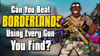 Can You Beat Borderlands By Using Every Weapon You Find [upl. by Anabahs]